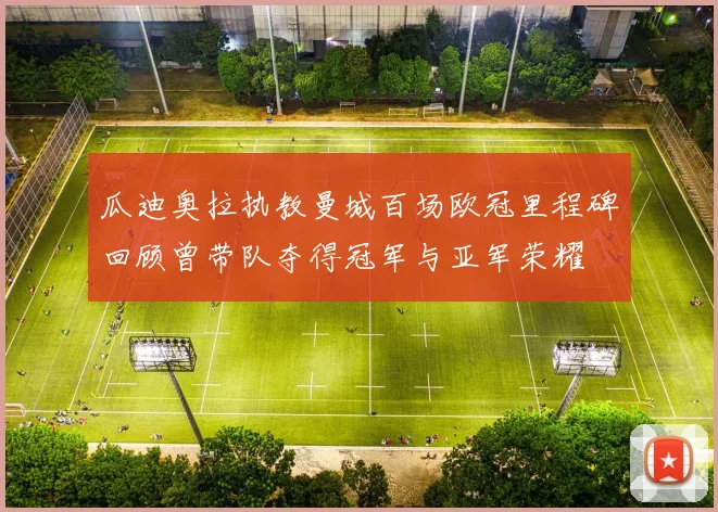 瓜迪奥拉执教曼城百场欧冠里程碑回顾曾带队夺得冠军与亚军荣耀