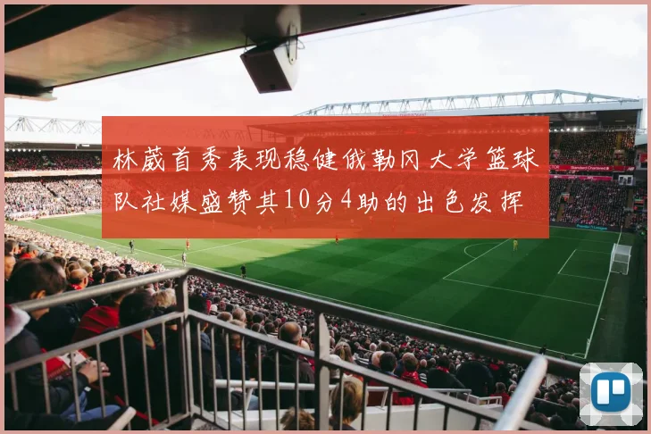 林葳首秀表现稳健俄勒冈大学篮球队社媒盛赞其10分4助的出色发挥