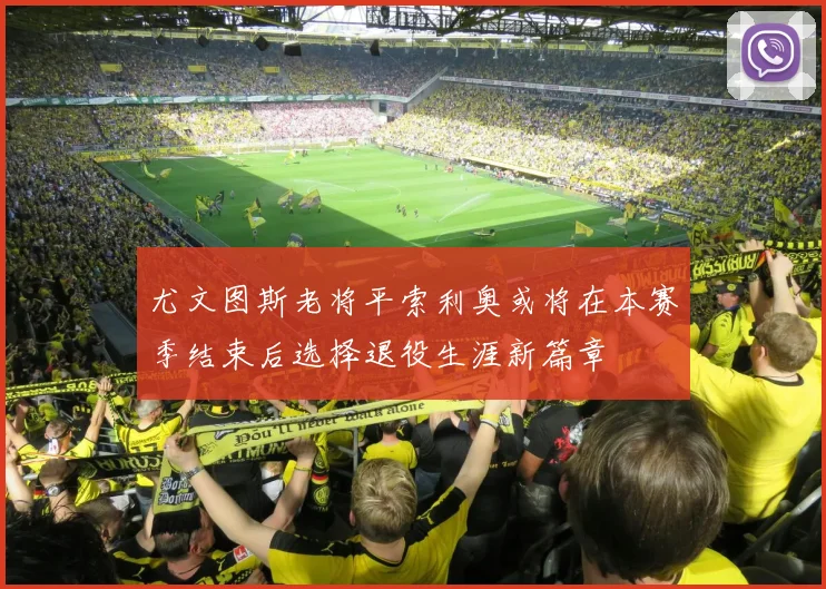 尤文图斯老将平索利奥或将在本赛季结束后选择退役生涯新篇章